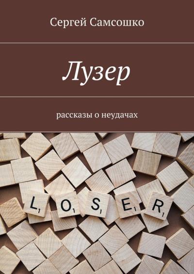 Книга Лузер. Рассказы о неудачах (Сергей Самсошко)